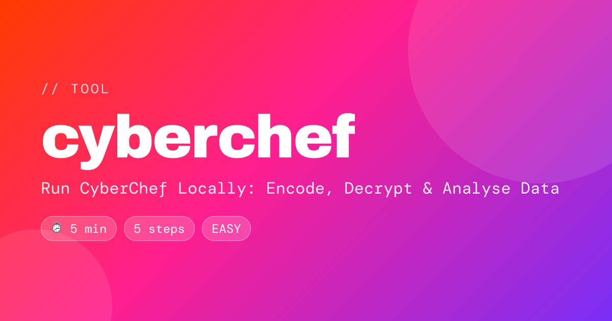 Run CyberChef Locally: Encode, Decrypt & Analyse Data